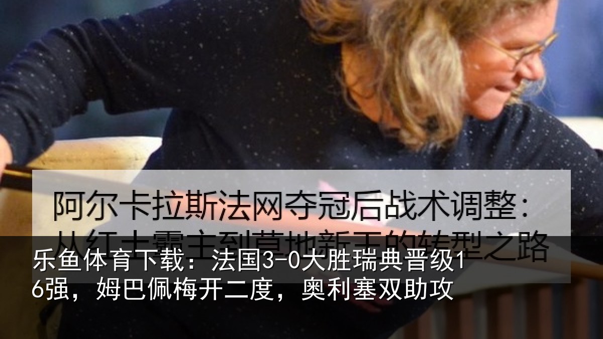 乐鱼体育下载:法国相关情况巴佩相关情况助攻