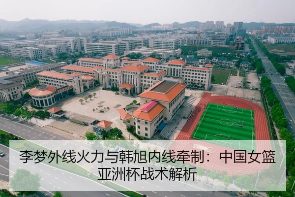 李梦外线火力与韩旭内线牵制：中国女篮亚洲杯战术解析