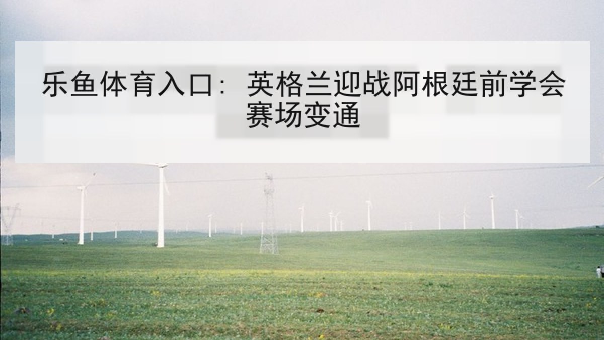 乐鱼体育入口: 英格兰迎战阿根廷前学会赛场变通